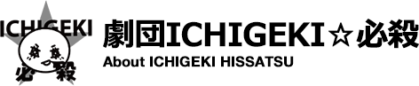 劇団ICHIGEKI☆必殺